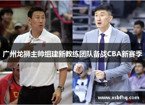 广州龙狮主帅组建新教练团队备战CBA新赛季